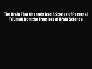 complete The Brain That Changes Itself: Stories of Personal Triumph from the Frontiers of Brain