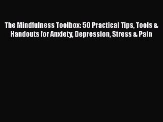 complete The Mindfulness Toolbox: 50 Practical Tips Tools & Handouts for Anxiety Depression