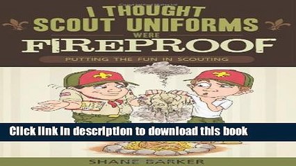 Read Books I Thought Scout Uniforms Were Fireproof!: Putting the Fun in Scouting PDF Online