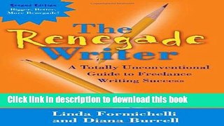 Read Books The Renegade Writer: A Totally Unconventional Guide to Freelance Writing Success (The