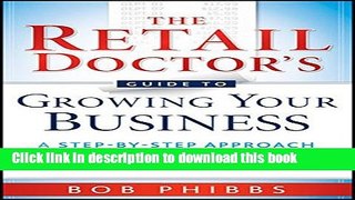 Read The Retail Doctor s Guide to Growing Your Business: A Step-by-Step Approach to Quickly