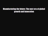 Enjoyed read Manufacturing the future: The next era of global growth and innovation