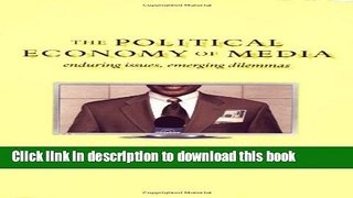 Read The Political Economy of Media: Enduring Issues, Emerging Dilemmas Ebook Free