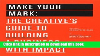 Read Books Make Your Mark: The Creative s Guide to Building a Business with Impact (The 99U Book