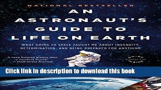 Download Books An Astronaut s Guide to Life on Earth: What Going to Space Taught Me About