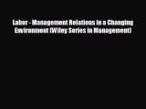 Read hereLabor - Management Relations in a Changing Environment (Wiley Series in Management)