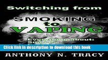[PDF] Switching from SMOKING To VAPING: Everything about smokes, e-cigs and vaporizers Download