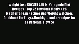 READ book  Weight Loss BOX SET 4 IN 1:   Ketogenic Diet Recipes+ Top 25 Low Carb Meals + 25