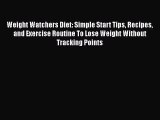 READ book  Weight Watchers Diet: Simple Start Tips Recipes and Exercise Routine To Lose Weight