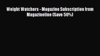READ book  Weight Watchers - Magazine Subscription from Magazineline (Save 50%)  Full E-Book