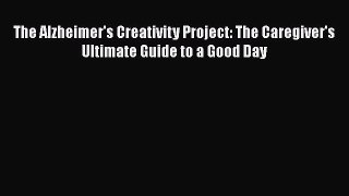 READ FREE FULL EBOOK DOWNLOAD  The Alzheimer's Creativity Project: The Caregiver's Ultimate