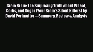 READ book  Grain Brain: The Surprising Truth about Wheat Carbs and Sugar (Your Brain's Silent