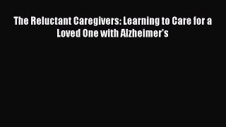 READ book  The Reluctant Caregivers: Learning to Care for a Loved One with Alzheimer's  Full