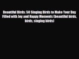 Pdf online Beautiful Birds: 50 Singing Birds to Make Your Day Filled with Joy and Happy Moments