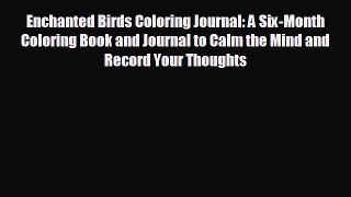 Popular book Enchanted Birds Coloring Journal: A Six-Month Coloring Book and Journal to Calm
