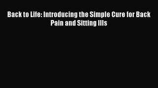 READ book  Back to Life: Introducing the Simple Cure for Back Pain and Sitting Ills  Full
