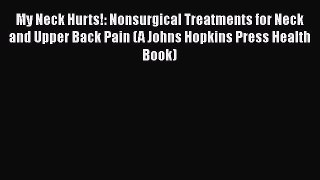 READ book  My Neck Hurts!: Nonsurgical Treatments for Neck and Upper Back Pain (A Johns Hopkins
