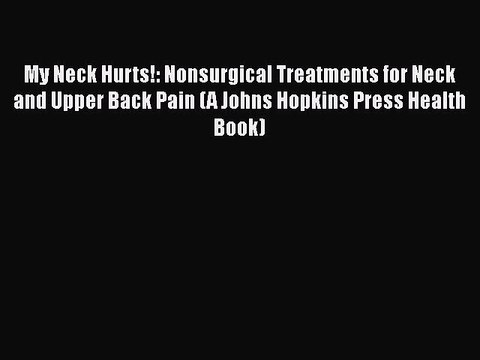 READ book My Neck Hurts!: Nonsurgical Treatments for Neck and Upper Back Pain (A Johns Hopkins