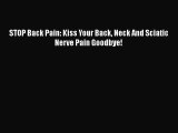 READ book  STOP Back Pain: Kiss Your Back Neck And Sciatic Nerve Pain Goodbye!  Full Free