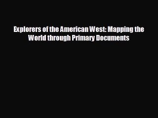 FREE DOWNLOAD Explorers of the American West: Mapping the World through Primary Documents
