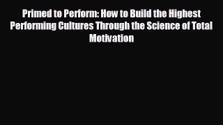 complete Primed to Perform: How to Build the Highest Performing Cultures Through the Science
