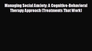 there is Managing Social Anxiety: A Cognitive-Behavioral Therapy Approach (Treatments That