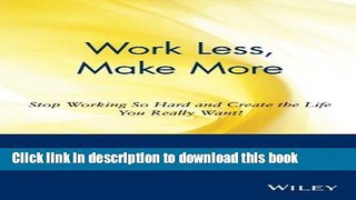 Books Work Less, Make More: Stop Working So Hard and Create the Life You Really Want! Free Online