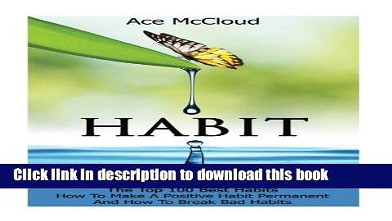 Books Habit: The Top 100 Best Habits- How To Make A Positive Habit Permanent And How To Break Bad