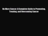 READ book  No More Cancer: A Complete Guide to Preventing Treating and Overcoming Cancer