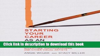 Download Books Starting Your Career as an Artist: A Guide for Painters, Sculptors, Photographers,