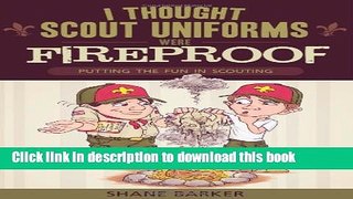 Read Books I Thought Scout Uniforms Were Fireproof!: Putting the Fun in Scouting E-Book Download