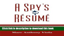 Read Books A Spy s RÃ©sumÃ©: Confessions of a Maverick Intelligence Professional and Misadventure