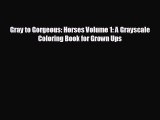 EBOOK ONLINE Gray to Gorgeous: Horses Volume 1: A Grayscale Coloring Book for Grown Ups READ