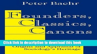 Download Founders, Classics, Canons: Modern Disputes over the Origins and Appraisal of Sociology s