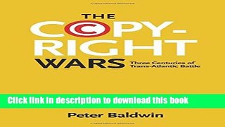Read The Copyright Wars: Three Centuries of Trans-Atlantic Battle Ebook Online