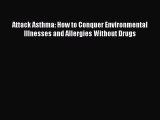 READ book  Attack Asthma: How to Conquer Environmental Illnesses and Allergies Without Drugs