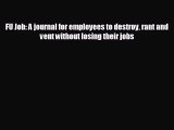 Pdf online FU Job: A journal for employees to destroy rant and vent without losing their jobs