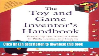 Read The Toy and Game Inventor s Handbook: Everything You Need to Know to Pitch, License, and