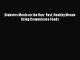 READ book  Diabetes Meals on the Run : Fast Healthy Menus Using Convenience Foods  Full Ebook