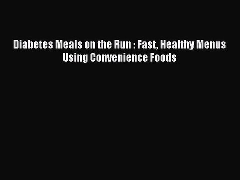 READ book Diabetes Meals on the Run : Fast Healthy Menus Using Convenience Foods Full Ebook