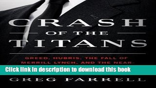 Read Book Crash of the Titans: Greed, Hubris, the Fall of Merrill Lynch, and the Near-Collapse of