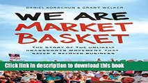Read Book We Are Market Basket: The Story of the Unlikely Grassroots Movement that Saved a Beloved