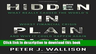 Read Book Hidden in Plain Sight: What Really Caused the World s Worst Financial Crisisâ€”and Why