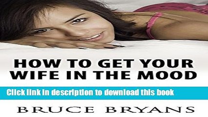 [PDF] How To Get Your Wife In The Mood: Quick And Easy Tips For Seducing Your Wife And Making Her