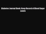 DOWNLOAD FREE E-books  Diabetes Journal Book: Keep Record of Blood Sugar Levels  Full Free