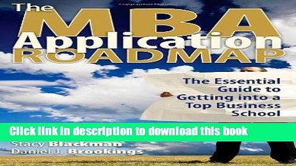 Read Books The MBA Application Roadmap: The Essential Guide to Getting Into a Top Business School