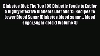 READ book  Diabetes Diet: The Top 100 Diabetic Foods to Eat for a Highly Effective Diabetes