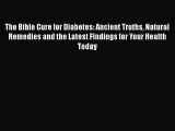 READ book  The Bible Cure for Diabetes: Ancient Truths Natural Remedies and the Latest Findings