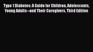 READ FREE FULL EBOOK DOWNLOAD  Type 1 Diabetes: A Guide for Children Adolescents Young Adults--and