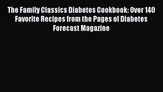 READ book  The Family Classics Diabetes Cookbook: Over 140 Favorite Recipes from the Pages